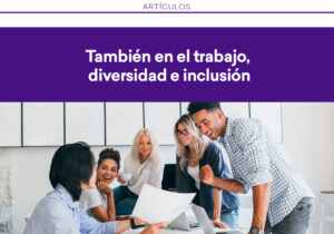 Diversidad e inclusión en la práctica laboral - GPTWⓇ MÉXICO